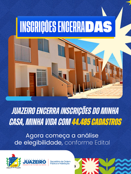 Juazeiro encerra inscrições do Minha Casa, Minha Vida com 44.485 cadastros; veja os próximos passos